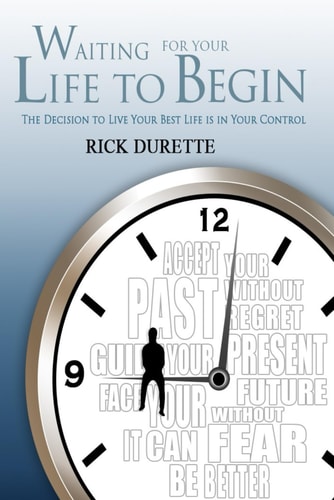 Waiting for Your Life to Begin The Decision to Live Your Best Life is in Your Control