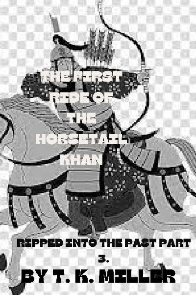 The First Ride of the Horsetail Khan: Ripped into the Past, Part 3