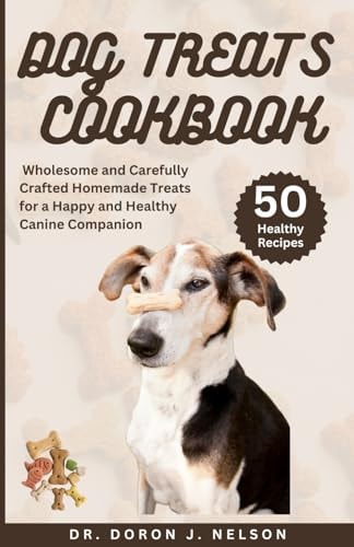 Dog Treats Cookbook 50 Wholesome and Carefully Crafted Homemade Treats for a Happy and Healthy Canine Companion