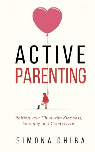 Active Parenting Raising Your Child with Kindness, Empathy and Compassion