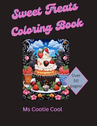 Sweet Treats Coloring Book Yummy Coloring Book for All Ages. Cakes, Ice Cream and Sweets, Oh My!