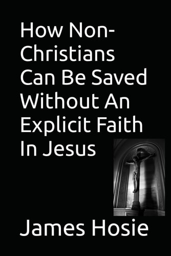 How Non-Christians Can Be Saved Without An Explicit Faith In Jesus