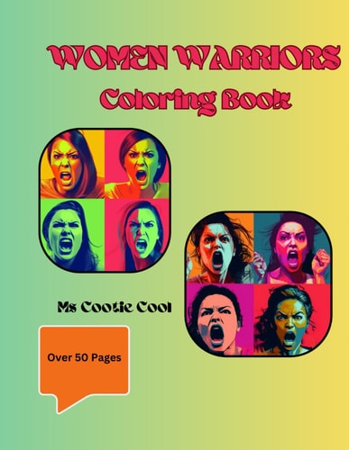 Warrior Women Coloring Book The Empowered Rebel Yell of Warrior Women and Girls is Heard. Stress Relief Through the Creative Call of Coloring!