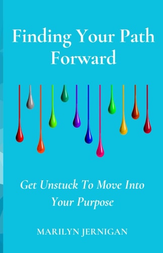 Finding Your Path Forward Get Unstuck to Move in Your Purpose