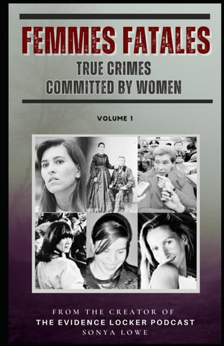 Femmes Fatales True Crimes Committed by Women