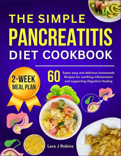 The Simple Pancreatitis Diet Cookbook 60 Super Easy and Delicious Homemade Recipes for Soothing Inflammation and Supporting Digestive Healing (2-week Meal Plan)