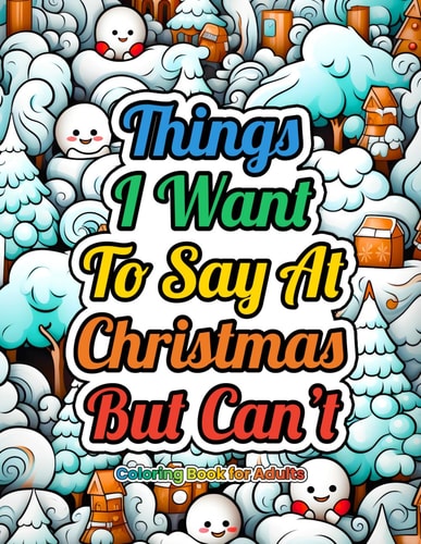 Things I Want To Say At Christmas But Can't Coloring Book 50 Funny Phrases With Beautiful Christmas Designs. Adult Christmas Coloring Book Funny