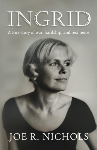 Ingrid A True Story of War, Hardship, and Resilience