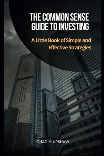 The Common Sense Guide to Investing A Little Book of Simple and Effective Strategies