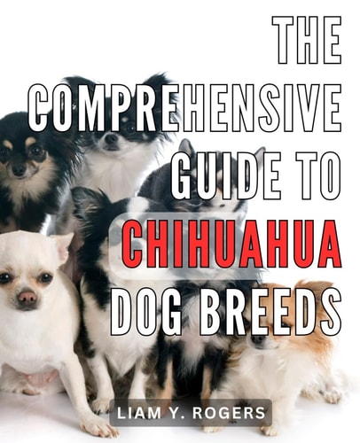 The Comprehensive Guide to Chihuahua Dog Breeds Unlock the Secrets of Chihuahua Dog Breeds: Your All-in-One Handbook for Expert Care and Training