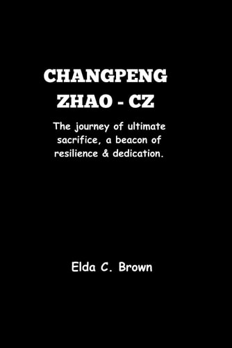 Changpeng Zhao - Cz The Journey of Ultimate Sacrifice, a Beacon of Resilience and Dedication.