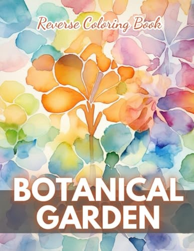 Botanical Garden Reverse Coloring Book New Edition And Unique High-quality Illustrations, Fun, Stress Relief And Relaxation Coloring Pages