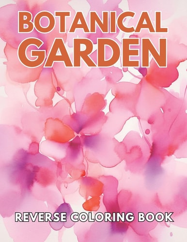 Botanical Garden Reverse Coloring Book New and Exciting Designs Suitable for All Ages