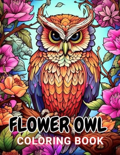 Flower Owl Coloring Book for Adult 100+ High-Quality and Unique Coloring Pages For All Fans