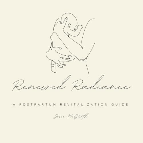 Renewed Radiance A Postpartum Revitalization Guide A Book for First Time Moms Transitioning in Life with a Newborn Baby