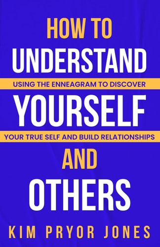 How to Understand Yourself and Others Using the Enneagram to Discover Your True Self and Build Relationships