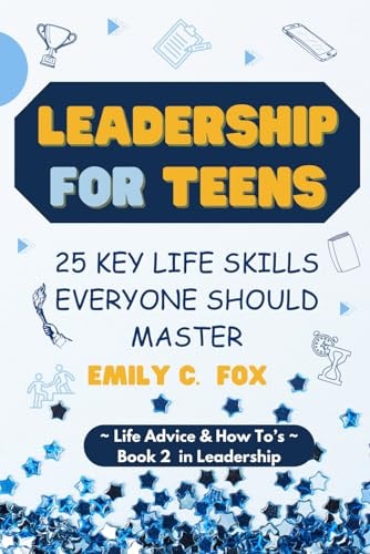 Leadership for Teens 25 Key Life Skills Everyone Should Master