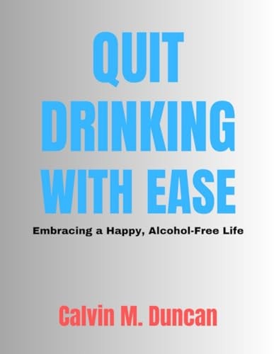 Quit Drinking With Ease Embracing a Happy, Alcohol-Free Life
