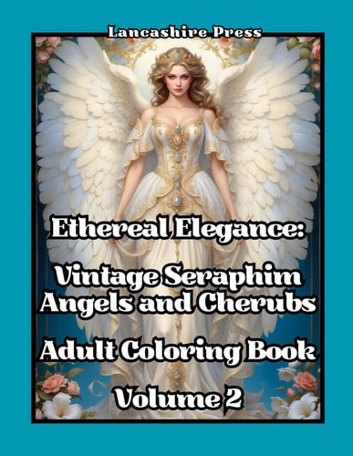 Ethereal Elegance Vintage Seraphim, Angels, and Cherubs Adult Coloring Book Volume 2: 108 Timeless Drawings of Angels and Cherubs in Vintage, Victorian, and Renaissance Styles for Coloring Bliss at Christmas and Throughout the Entire Year