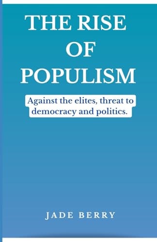 The Rise of Populism Against the Elites, Threat to Democracy and Politics.
