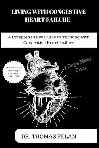 Living with Congestive Heart Failure A Comprehensive Guide to Thriving with Congestive Heart Failure