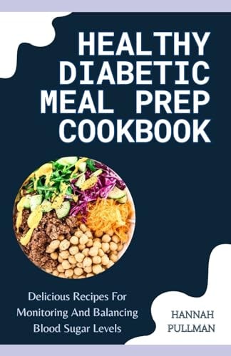 Healthy Diabetic Meal Prep Cookbook Delicious Recipes for Monitoring and Balancing Blood Sugar Levels