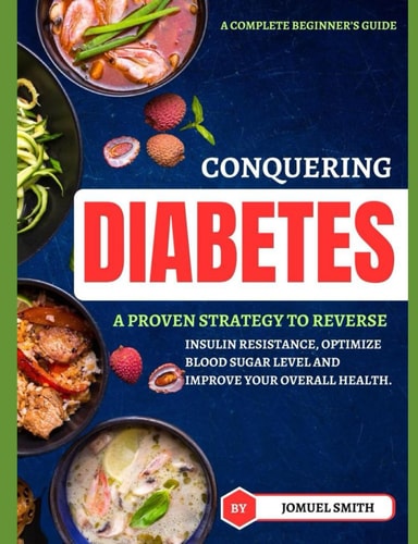 Conguering Diebetes A Proven Strategy to Reverse Insulin Resistance, Optimize Blood Sugar Level and Improve Your Overall Health.