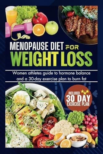 Menopause Diet for Weight Loss Women Athlete Guide To Hormone Balance And 30-Day Exercise Plan To Burn Fat (Tested And Proven)