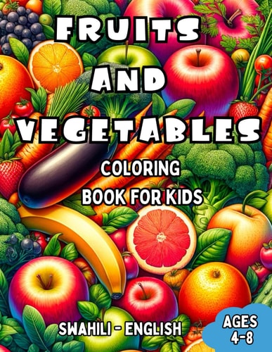 Swahili - English Fruits and Vegetables Coloring Book for Kids Ages 4-8 Bilingual Coloring Book with English Translations Color and Learn Swahili For Beginners Great Gift for Boys & Girls
