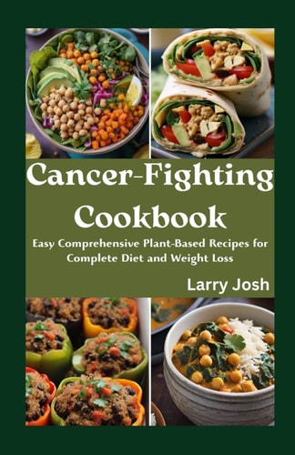 Cancer-Fighting Cookbook Easy Comprehensive Plant-Based Recipes for Complete Diet and Weight Loss