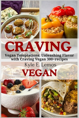 Craving Vegan Vegan Temptations: Unleashing Flavor with Craving Vegan 300+recipes