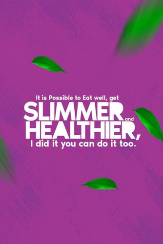 It is Possible to Eat Well, Get Slimmer and Healthier, I Did it You Can Do it Too Eat Healthier and Get Slimmer