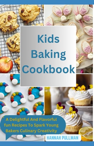Kids Baking Cookbook A Delightful And Flavorful Fun Recipes To Spark Young Bakers Culinary Creativity