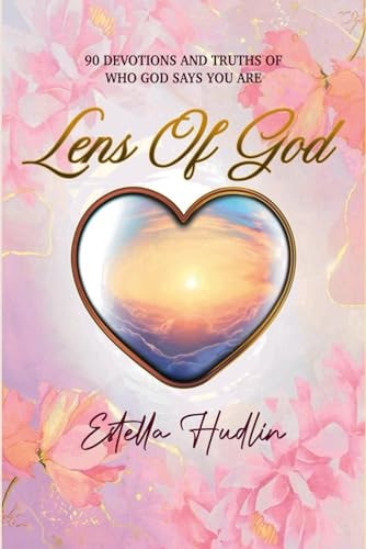 Lens Of God 90 Devotions and Truths of Who God Says You Are
