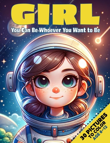 Girl, You Can be Whoever You Want to be Coloring Book For Girls Age 6-12