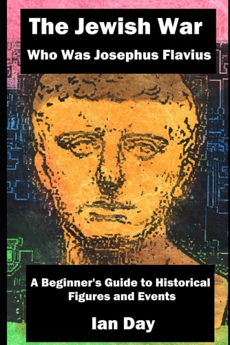 The Jewish War - Who Was Josephus Flavius A Beginner's Guide to Historical Figures and Events