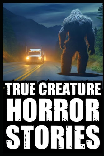 True Scary Creature Horror Stories Vol 1. (Real Cryptid Encounters, Scary Camping and Deep Woods Accounts)