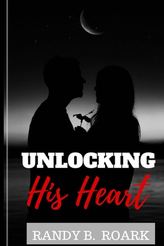 Unlocking His Heart Overcoming Men's Fears and Insecurities to Foster Lasting Commitment