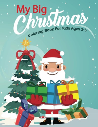 My Big Christmas Coloring Book For Kids Ages 2-5 Fun And Beautiful Christmas Coloring Books With Some Holiday Designs Filled With Santa, Christmas Trees, Reindeer, Snowman, Panda, Ornaments And Many More Christmas Things (Cute Christmas Books)