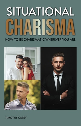 Situational Charisma How to Be Charismatic Wherever You Are
