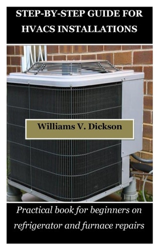 Step-By-Step Guide for Hvacs Installations Practical Book for Beginners on Refrigerator and Furnace Repairs