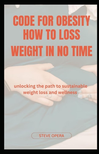 Code for Obesity How to Loss Weight in No Time Unlocking the Path to Sustainable Weight Loss and Wellness
