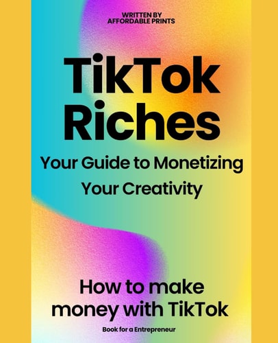 TikTok Riches Your Guide to Monetizing Your Creativity: How to Make Money on Tiktok