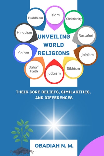 Unveiling World Religions A Vivid Journey Through Their Core Beliefs, Similarities, and Differences
