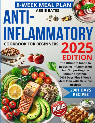 Anti-Inflammatory Cookbook for Beginners The Ultimate Guide to Reducing Inflammation And Supporting the Immune System. 2001 Days Plus 8-Week Meal Plan with Delicious Recipes
