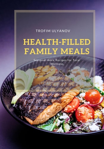 Health-Filled Family Meals Seasonal More Recipes for Total Wellness