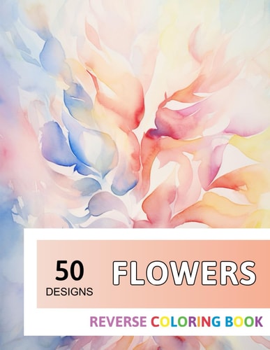 Flowers Reverse Coloring Book New Design for Enthusiasts Stress Relief Adult Coloring