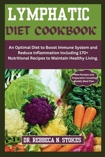 Lymphatic Diet Cookbook An Optimal Diet to Boost Immune System and Reduce Inflammation Including 170+ Nutritional Recipes to Maintain Healthy Living.