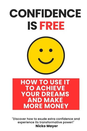 Confidence is Free How to Use It to Achieve Your Dreams and Make More Money
