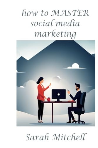 How to Master Social Media Marketing